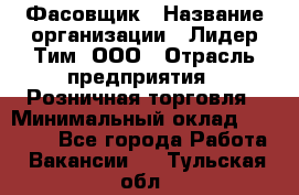 Фасовщик › Название организации ­ Лидер Тим, ООО › Отрасль предприятия ­ Розничная торговля › Минимальный оклад ­ 15 000 - Все города Работа » Вакансии   . Тульская обл.